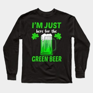 I'm Just Here For The Green Beer Long Sleeve T-Shirt